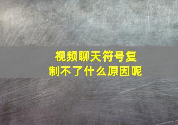 视频聊天符号复制不了什么原因呢