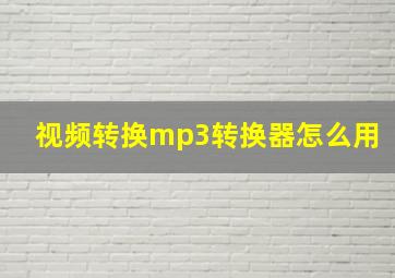 视频转换mp3转换器怎么用