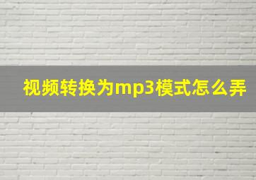 视频转换为mp3模式怎么弄