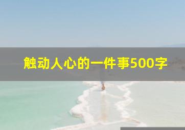 触动人心的一件事500字