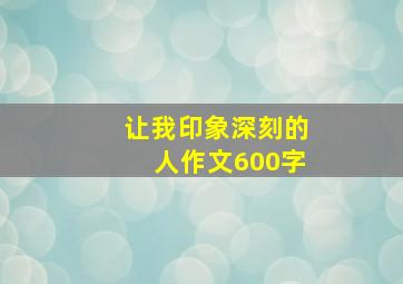 让我印象深刻的人作文600字