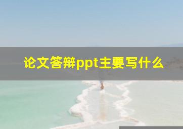 论文答辩ppt主要写什么