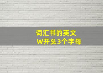 词汇书的英文W开头3个字母