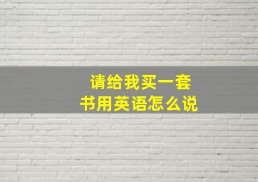 请给我买一套书用英语怎么说