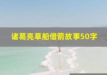 诸葛亮草船借箭故事50字