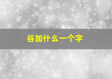 谷加什么一个字