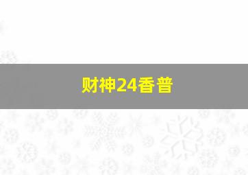 财神24香普