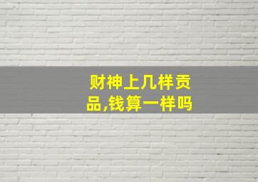 财神上几样贡品,钱算一样吗