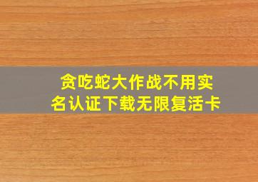 贪吃蛇大作战不用实名认证下载无限复活卡