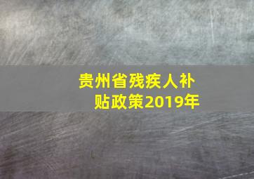 贵州省残疾人补贴政策2019年