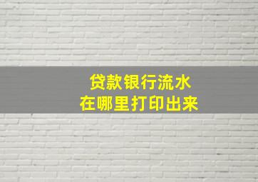 贷款银行流水在哪里打印出来