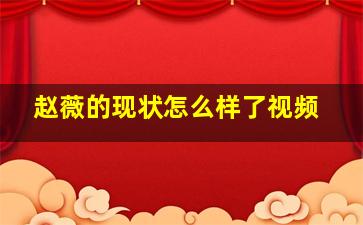 赵薇的现状怎么样了视频