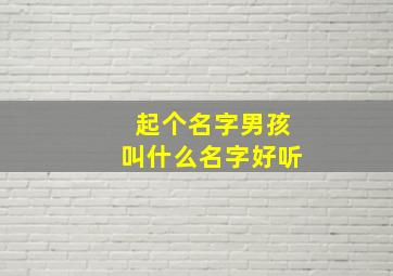 起个名字男孩叫什么名字好听