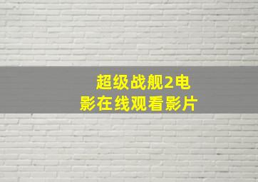 超级战舰2电影在线观看影片