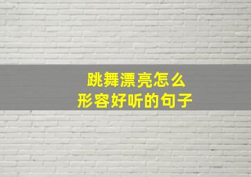 跳舞漂亮怎么形容好听的句子