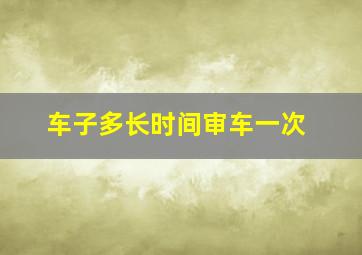 车子多长时间审车一次