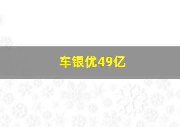 车银优49亿