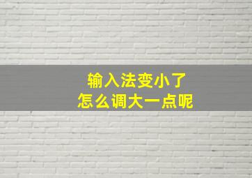 输入法变小了怎么调大一点呢