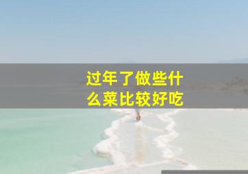 过年了做些什么菜比较好吃