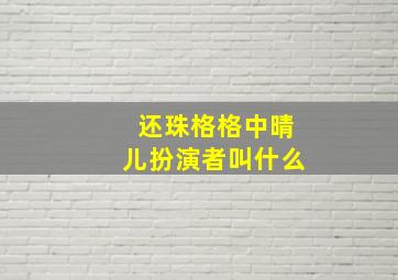 还珠格格中晴儿扮演者叫什么