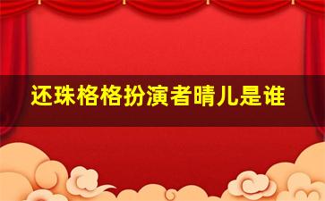 还珠格格扮演者晴儿是谁