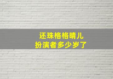 还珠格格晴儿扮演者多少岁了