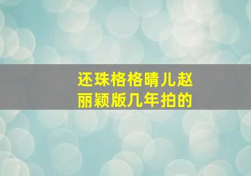 还珠格格晴儿赵丽颖版几年拍的