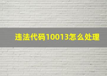 违法代码10013怎么处理