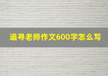 追寻老师作文600字怎么写