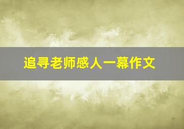 追寻老师感人一幕作文