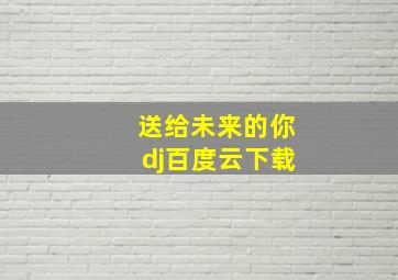 送给未来的你dj百度云下载