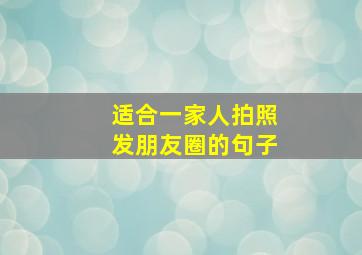 适合一家人拍照发朋友圈的句子