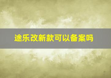 途乐改新款可以备案吗