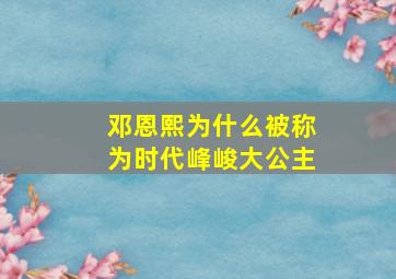 邓恩熙为什么被称为时代峰峻大公主