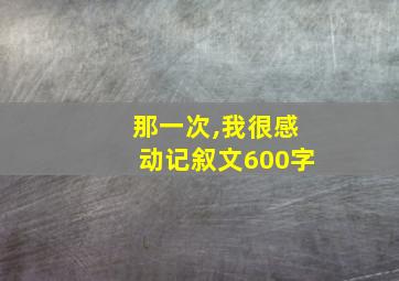 那一次,我很感动记叙文600字