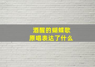 酒醒的蝴蝶歌原唱表达了什么