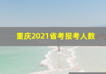 重庆2021省考报考人数