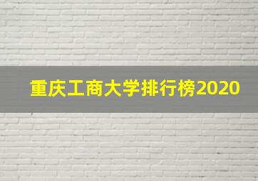 重庆工商大学排行榜2020