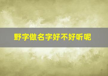 野字做名字好不好听呢