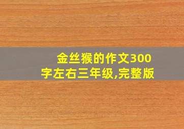 金丝猴的作文300字左右三年级,完整版