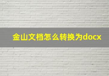 金山文档怎么转换为docx