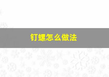 钉螺怎么做法