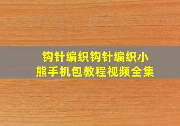 钩针编织钩针编织小熊手机包教程视频全集