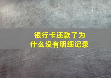 银行卡还款了为什么没有明细记录