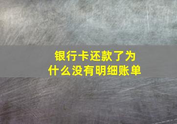 银行卡还款了为什么没有明细账单