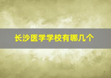 长沙医学学校有哪几个