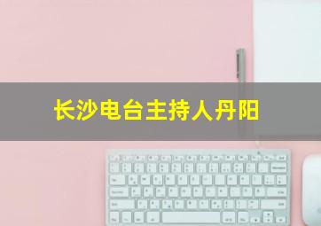 长沙电台主持人丹阳