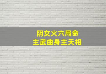 阴女火六局命主武曲身主天相