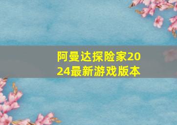 阿曼达探险家2024最新游戏版本