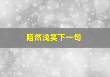 陌然浅笑下一句